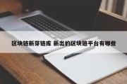 区块链新芽链库 新出的区块链平台有哪些