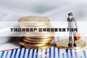 下线区块链资产 区块链需要发展下线吗