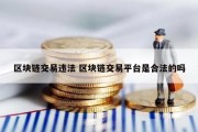 区块链交易违法 区块链交易平台是合法的吗
