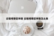 云链观察区块链 云链观察区块链怎么做