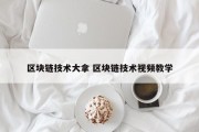 区块链技术大拿 区块链技术视频教学