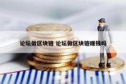 论坛做区块链 论坛做区块链赚钱吗