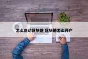 怎么启动区块链 区块链怎么开户